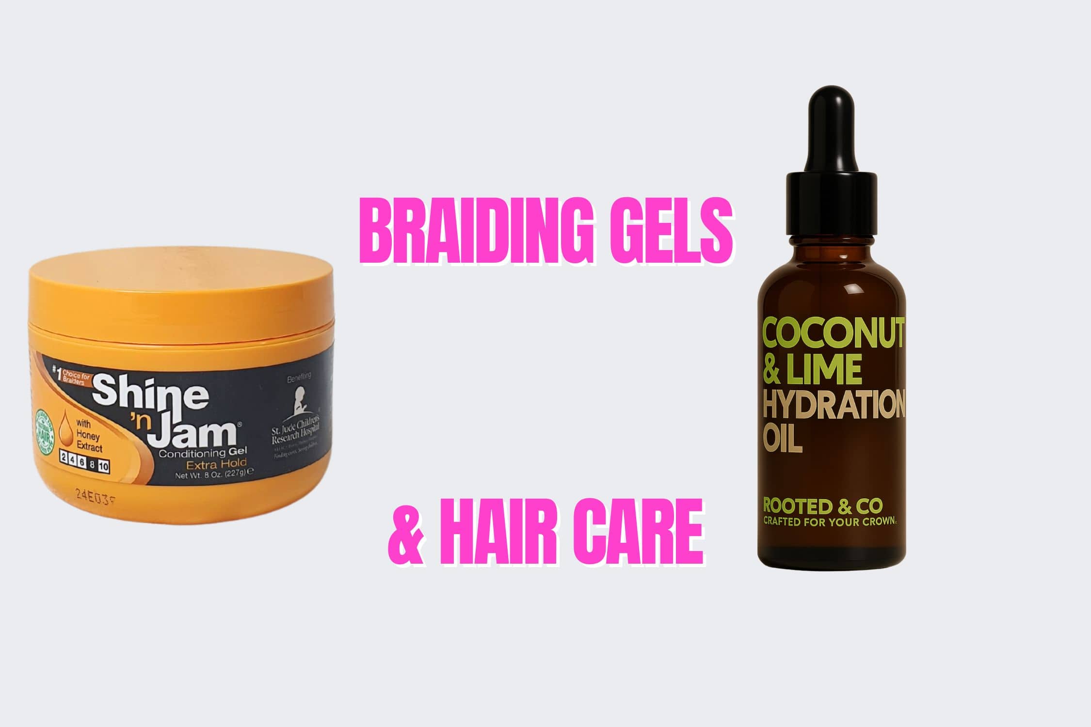 A jar of Shine in Jam braiding gel on the left and a dropper bottle of Rooted Co Coconut & Lime Hydration Oil on the right, with pink text reading 'BRAIDING GELS & HAIR CARE'.